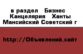  в раздел : Бизнес » Канцелярия . Ханты-Мансийский,Советский г.